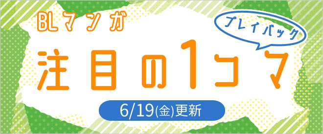 《BLマンガ》「注目の1コマ」プレイバック!!