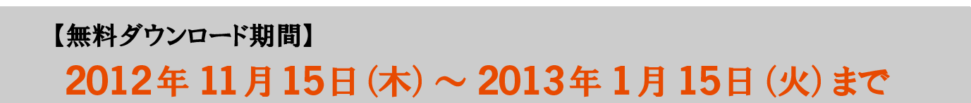 【無料ダウンロード期間】2012年11月15日(木)~2013年1月15日(火)まで