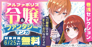 「旦那様は大変忙しいお方なのです1」大好評連載中! アルファポリス 令嬢&ファンタジーマンガ 巻浅セレクション