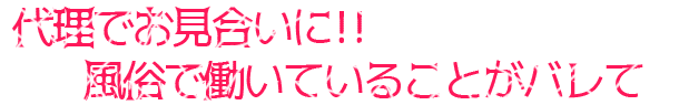 代理でお見合いに!!風俗で働いていることがバレて