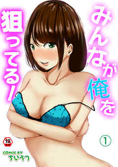 【18禁版】みんなが俺を狙ってる！（１）