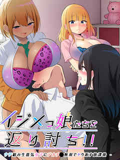 イジメっ娘たちを返り討ち！！～ウザ絡み生意気女子にデカチ●無双でヤり返す放課後～