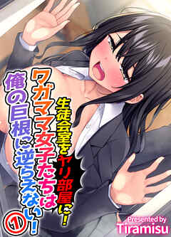 生徒会室をヤリ部屋に！ ワガママ女子たちは俺の巨根に逆らえない！(1)