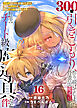 【特装版】300年引きこもり、作り続けてしまった骨董品《魔導具》が、軒並みチート級の魔導具だった件（16）