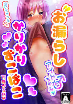 お漏らしアイドルちゃん♂が泣いちゃったのでかりかりずこばこ可愛がる話