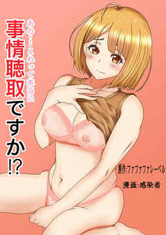 あの・・・これって本当に事情聴取ですか!?