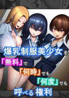 爆乳制服美少女を「無料」で「何時」でも「何度」でも呼べる権利