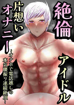 絶倫アイドル片想いオナニー ～オナホで電話越しの本気腰振り連続絶頂～