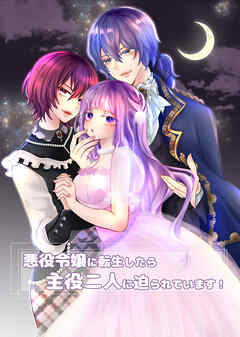 悪役令嬢に転生したら主役二人に迫られています!