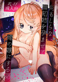 何もしらない無知姉を孕ませて俺の嫁にする話