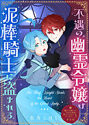 不遇の幽霊令嬢は泥棒騎士に盗まれる【単話版】嫌われ令嬢ですが、ワケあり旦那様と幸せになります アンソロジー 第三弾