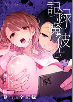 記録魔彼氏～はじめてを奪われて開発される全記録～【R-18版】