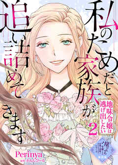 【単話版】私のためだと家族が追い詰めてきます～地味令嬢は逃げ出したい～（２）崖っぷち令嬢ですが、意地と策略で幸せになります！シリーズ