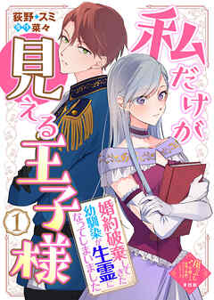 【単話版】私だけが見える王子様～婚約破棄してきた幼馴染が生霊になってしまいました～（１）崖っぷち令嬢ですが、意地と策略で幸せになります！シリーズ