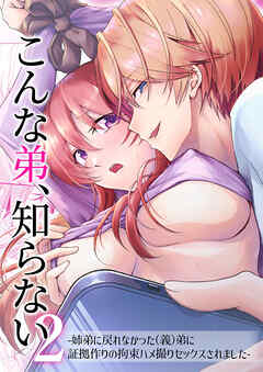 こんな弟、知らない2～姉弟に戻れなかった(義)弟に証拠作りの拘束ハメ撮りセックスされました～