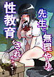 先生に、無理やり性教育をされちゃって…