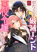 わたくしが破滅エンドの悪役令嬢って本当ですの？（１７）