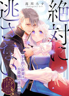 絶対に逃さない～家を出た新妻は公爵様の籠の中～【単話版】ヤンデレ貴公子の重すぎる愛で幸せになります！　アンソロジー　第三弾