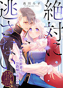 絶対に逃さない～家を出た新妻は公爵様の籠の中～【単話版】ヤンデレ貴公子の重すぎる愛で幸せになります！　アンソロジー　第三弾