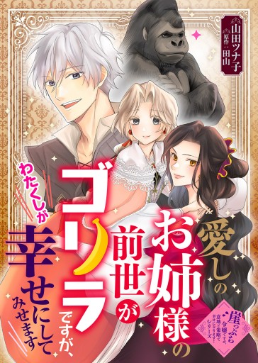 愛しのお姉様の前世がゴリラですが、わたくしが幸せにしてみせます - 山田ツナ子/田山 - 女性マンガ・無料試し読みなら、電子書籍・コミックストア  ブックライブ