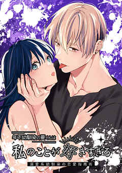 年下幼馴染の要くんは私のことが好きすぎる～溺愛系幼馴染の恋愛指南術～【R-18版】