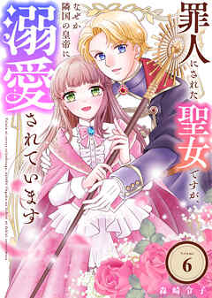罪人にされた聖女ですが、なぜか隣国の皇帝に溺愛されています（6）（最新刊） - 森崎令子/グルナ編集部 - 女性マンガ・無料試し読みなら、電子書籍・コミックストア ブックライブ
