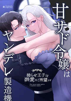 甘サド令嬢はヤンデレ製造機～拗らせ王子は溺愛をご所望です～【R-18版】