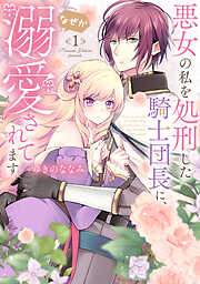 ●特装版●悪女の私を処刑した騎士団長に、なぜか溺愛されてます