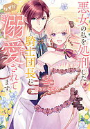 【特装版】悪女の私を処刑した騎士団長に、なぜか溺愛されてます（３）