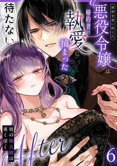 前世を思い出した悪役令嬢は婚約者の執愛に捕まった6After～彼の独占欲は重く深く～