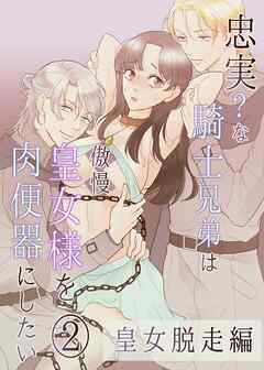 忠実?な騎士兄弟は傲慢皇女様を肉便器にしたい-(2)-皇女脱走編【R-18版】