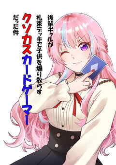 後輩ギャルが札束デッキで子供を煽り散らすクソカスカードゲーマーだった件