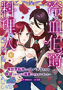 冷血伯爵の料理人～異世界転移してスパダリたちの胃袋つかんだら溺愛されちゃいました～（６）