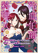 冷血伯爵の料理人～異世界転移してスパダリたちの胃袋つかんだら溺愛されちゃいました～（８）