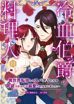 冷血伯爵の料理人～異世界転移してスパダリたちの胃袋つかんだら溺愛されちゃいました～