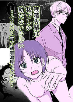 穂積先輩は私でしか勃たないらしい ～ハイスペ上司の執着濃厚セックス～