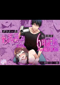 ダウナー系ヤンデレ男子による極悪執着6時間耐久ハメ撮り制作