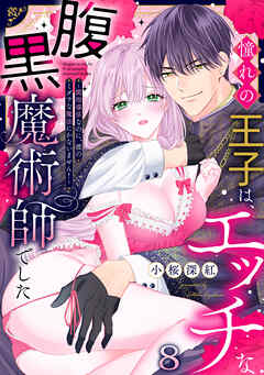憧れの王子は、エッチな腹黒魔術師でした～閨指導係なのに、彼のミダラな魔法にかないません！～(8)