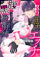憧れの王子は、エッチな腹黒魔術師でした～閨指導係なのに、彼のミダラな魔法にかないません！～(8)