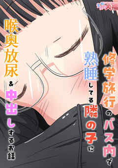 修学旅行のバス内で熟睡してる隣の子に喉奥放尿&中出しするお話【R-18版】