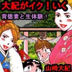 大紀がイク！いく　背徳妻と生体験！