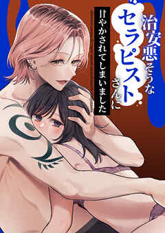治安悪そうなセラピストさんに甘やかされてしまいました【R-18合冊版】