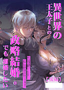 異世界の王太子との政略結婚。でも離婚したい【R-18合冊版】【後編】