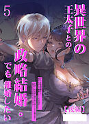 異世界の王太子との政略結婚。でも離婚したい【R-18版】5