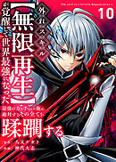 外れスキル【無限再生】が覚醒して世界最強になった　～最強の力を手にした俺は、敵対するその全てを蹂躙する～（10）