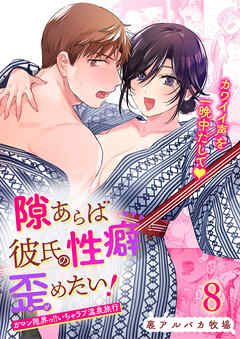 隙あらば彼氏の性癖を歪めたい!【R-18版】8ガマン限界っ!!いちゃラブ温泉旅行
