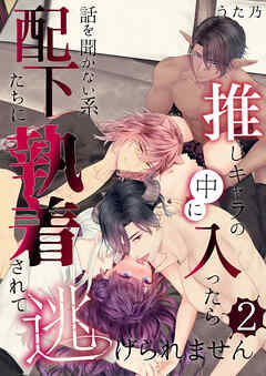 推しキャラの中に入ったら話を聞かない系配下たちに執着されて逃げられません(２)