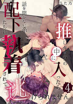 推しキャラの中に入ったら話を聞かない系配下たちに執着されて逃げられません(４)