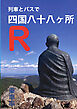 列車とバスで四国八十八ヶ所 R