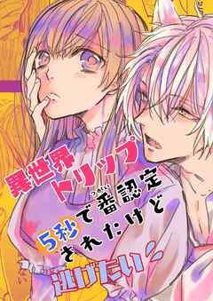 異世界トリップ5秒で番認定されたけど逃げたい!【R-18版】